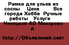 Рамки для ульев из сосны. › Цена ­ 15 - Все города Хобби. Ручные работы » Услуги   . Ненецкий АО,Макарово д.